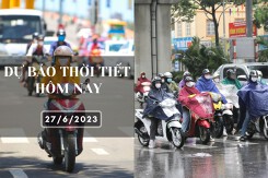 Dự báo thời tiết hôm nay 27/6/2023: Hà Nội ngày nắng gián đoạn, Đà Nẵng và TP HCM mưa vào chiều tối