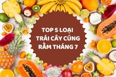 Top 5 loại trái cây cúng rằm tháng 7 không thể thiếu