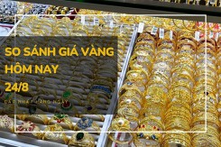So sánh giá vàng hôm nay 24/8: Vàng SJC có mức tăng cao nhất là 310.000 đồng/lượng