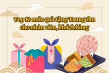 Top 10 món quà tặng Trung thu cho nhân viên, khách hàng ý nghĩa, ấn tượng nhất