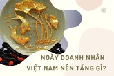 Ngày Doanh nhân Việt Nam nên tặng gì? 10 món quà ý nghĩa không thể bỏ qua