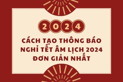 Cách tạo thông báo nghỉ Tết Âm lịch 2024 đơn giản, chi tiết nhất