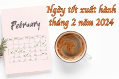 Chi tiết ngày tốt xuất hành tháng 2 năm 2024 cho mọi việc hanh thông, may mắn