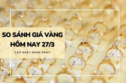 So sánh giá vàng hôm nay 27/3: Vàng SJC tăng hơn nửa triệu đồng/lượng