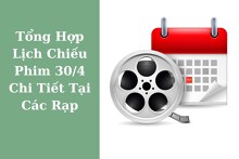 Tổng hợp lịch chiếu phim 30/4 chi tiết tại các rạp