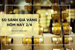 So sánh giá vàng hôm nay 2/4: Vàng SJC tăng, vàng 24K giảm trở lại