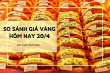 So sánh giá vàng 20/4: Vàng SJC đảo chiều tăng, vàng 24K giảm trở lại vào cuối tuần