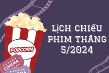 Cập nhật lịch chiếu phim tháng 5/2024 chi tiết, mới nhất