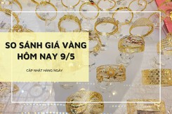 So sánh giá vàng 9/5: Vàng SJC tăng mạnh đến 1,7 triệu đồng/lượng
