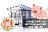 Người tuổi Quý Hợi 1983 xây nhà năm 2025 có tốt không?