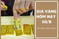 Giá vàng hôm nay 30/8: Vàng nhẫn neo ở mức cao kỷ lục