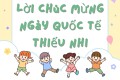 Tổng hợp 60+ lời chúc mừng ngày Quốc tế Thiếu nhi 1/6 hay và ý nghĩa nhất cho bé yêu