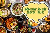 Hôm nay ăn gì? Gợi ý thực đơn 25/5 - 31/5 giúp bạn không phải lo nghĩ mỗi ngày