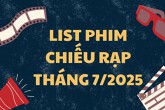 Top 10+ phim chiếu rạp tháng 7/2025 Mãn nhãn với siêu phẩm bom tấn bùng nổ mùa hè