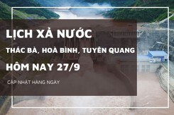 Lịch xả nước hôm nay 27/9 hồ Hòa Bình và Tuyên Quang tăng mạnh lượng xả, Thác Bà duy trì mở cửa xả mặt