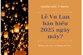 Lễ Vu Lan báo hiếu 2025 ngày mấy? Nguồn gốc, ý nghĩa, những việc nên và không nên làm