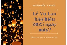 Lễ Vu Lan báo hiếu 2025 ngày mấy? Nguồn gốc, ý nghĩa, những việc nên và không nên làm