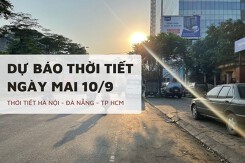 Dự báo thời tiết ngày mai 10/9, Hà Nội, TP HCM và Đà Nẵng trời nắng, sau có mưa dông về chiều