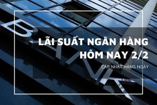 Lãi suất ngân hàng hôm nay 2/2 VietinBank, Agribank và Vietcombank tăng hay giảm?