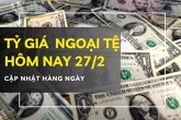 Tỷ giá ngoại tệ hôm nay 27/2 đồng loạt giảm sâu, bảng Anh rớt hơn 200 đồng tại nhiều ngân hàng