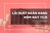 Lãi suất ngân hàng ngày 13/6, Agribank, Sacombank cùng nhiều ngân hàng đi ngang diện rộng