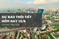 Dự báo thời tiết hôm nay 15/6, Hà Nội nắng nóng, Trung Bộ oi bức, Nam Bộ có mưa rào rải rác