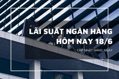 Lãi suất ngân hàng ngày 18/6, VietcomBank, BIDV, Sacombank tiếp tục chững lại
