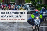 Dự báo thời tiết ngày mai 28/6, Hà Nội và TP HCM có mưa dông, Đà Nẵng nắng nóng tiếp diễn
