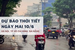 Dự báo thời tiết ngày mai 10/6, Hà Nội mưa rào, TP HCM và Đà Nẵng xuất hiện dông rải rác