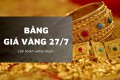Bảng giá vàng hôm nay 27/7: Vàng SJC, vàng nhẫn, vàng 24K và vàng 18K đồng loạt tăng mạnh tới 3 triệu đồng/lượng