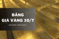 Bảng giá vàng hôm nay 30/7: Bất ngờ bật tăng tới 3 triệu đồng/lượng