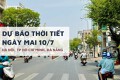 Dự báo thời tiết ngày mai 10/7, Hà Nội mưa dông, TP HCM nắng nóng rồi chuyển mưa, Đà Nẵng có nơi 36 độ