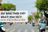 Dự báo thời tiết ngày mai 10/7, Hà Nội mưa dông, TP HCM nắng nóng rồi chuyển mưa, Đà Nẵng có nơi 36 độ