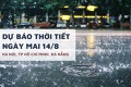Dự báo thời tiết ngày mai 14/8 Hà Nội hạ nhiệt, TP HCM mưa dông, Đà Nẵng vẫn nóng 37 độ