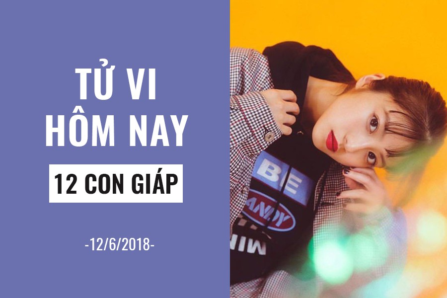 Tử vi hôm nay (12/6/2019) của 12 con giáp: Tuổi Thìn đừng bướng bỉnh - Ảnh 1. Tử vi hôm nay (12/6/2019) của 12 con giáp: Tuổi Thìn đừng bướng bỉnh - Ảnh 1.