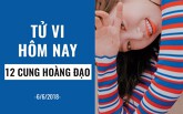 Tử vi hôm nay (6/6/2019) của 12 cung hoàng đạo: Bọ Cạp đừng nói ngon nói ngọt