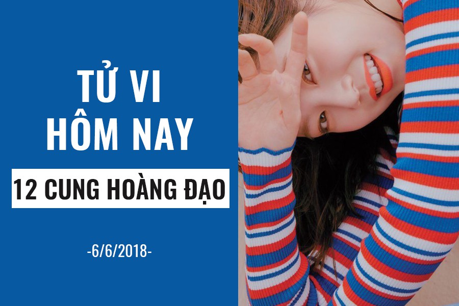 Tử vi hôm nay (6/6/2019) của 12 cung hoàng đạo: Bọ Cạp đừng nói ngon nói ngọt - Ảnh 1. Tử vi hôm nay (6/6/2019) của 12 cung hoàng đạo: Bọ Cạp đừng nói ngon nói ngọt - Ảnh 1.