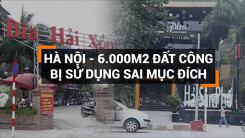 UBND Hà Nội vi phạm nghiêm trọng pháp luật về đất đai và quy hoạch