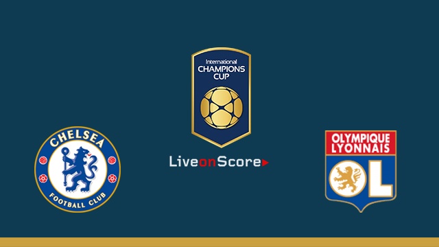 nhan dinh chelsea vs lyon giao huu quoc te icc 2018 chay da cho mua giai moi