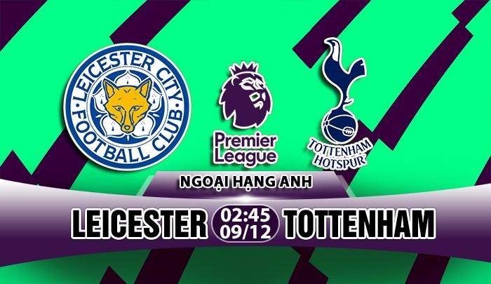 nhan dinh leicester vs tottenham vong 16 ngoai hang anh ga trong vat long cao