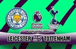 Nhận định Leicester vs Tottenham, vòng 16 Ngoại hạng Anh: Gà trống 'vặt lông' cáo