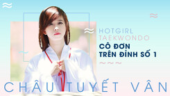 'Hot girl taekwondo' Châu Tuyết Vân: Cô đơn trên đỉnh số 1