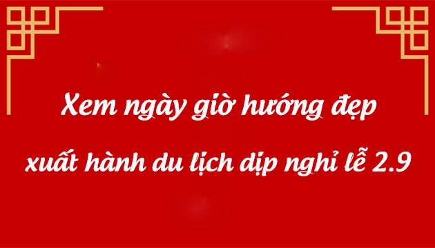 xem gio tot huong xuat hanh diem den ly tuong cho 12 con giap nghi le mung 29