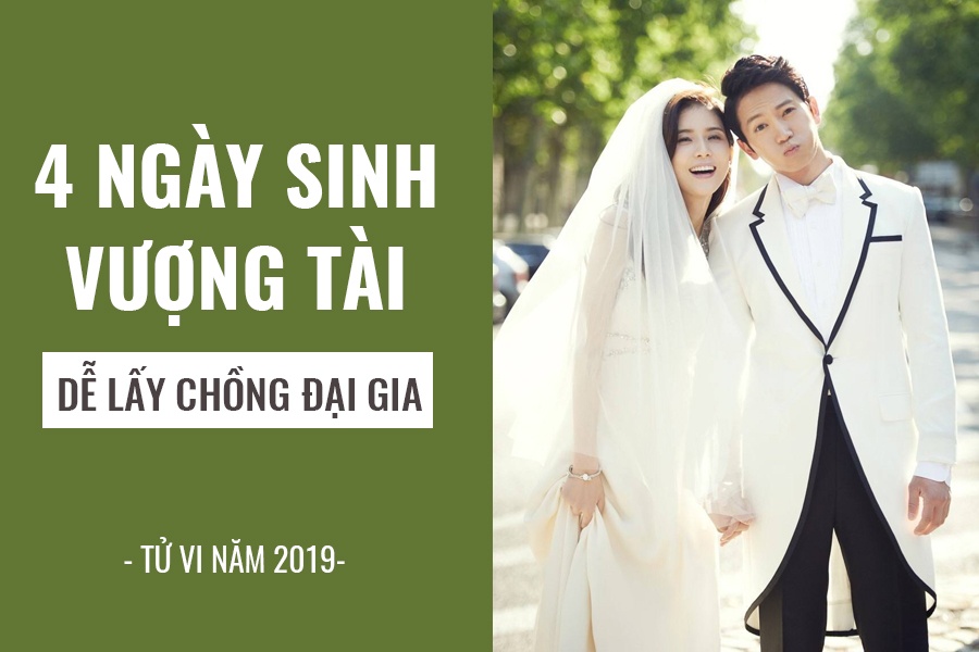 4 ngay sinh vuong tai giup phu nu de lay chong dai gia trong nam 2019