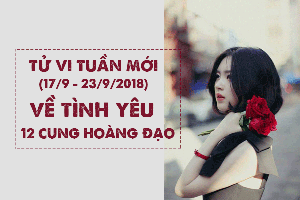 tu vi tuan moi 179 2392018 ve tinh yeu cua 12 con giap