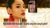 Chi Pu và nút dislike trên youtube - có phải càng hot càng bị ghét?